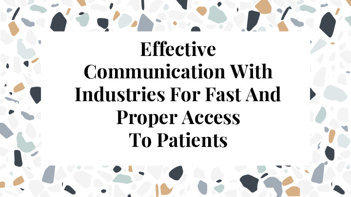 Effective Communication With Industries For Fast And Proper Access ToPatients